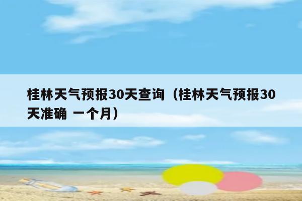 广西桂林 天气预报10日(今天)大到暴雨转中雨26/23℃11日(明天)阵雨25